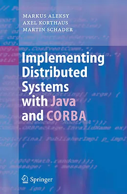 E-Book (pdf) Implementing Distributed Systems with Java and CORBA von Markus Aleksy, Axel Korthaus, Martin Schader