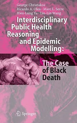 E-Book (pdf) Interdisciplinary Public Health Reasoning and Epidemic Modelling: The Case of Black Death von George Christakos, Ricardo A. Olea, Marc L. Serre