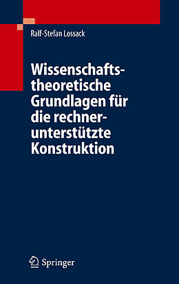 Fester Einband Wissenschaftstheoretische Grundlagen für die rechnerunterstützte Konstruktion von Ralf-Stefan Lossack
