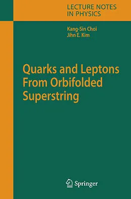 E-Book (pdf) Quarks and Leptons From Orbifolded Superstring von Kang-Sin Choi, Jihn E. Kim