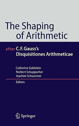 E-Book (pdf) The Shaping of Arithmetic after C.F. Gauss's Disquisitiones Arithmeticae von Catherine Goldstein, Norbert Schappacher, Joachim Schwermer