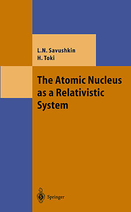 Livre Relié The Atomic Nucleus as a Relativistic System de Hiroshi Toki, Lev N. Savushkin