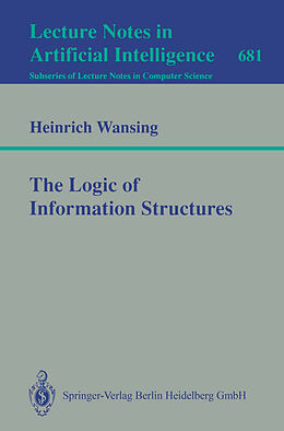 Kartonierter Einband The Logic of Information Structures von Heinrich Wansing