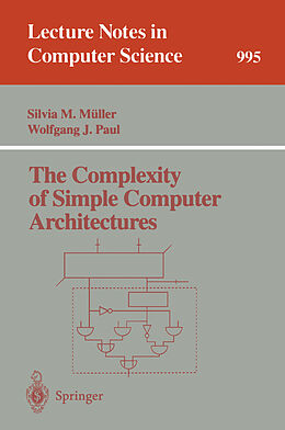 Kartonierter Einband The Complexity of Simple Computer Architectures von Silvia M. Mueller, Wolfgang J. Paul
