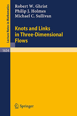 Couverture cartonnée Knots and Links in Three-Dimensional Flows de Robert W. Ghrist, Michael C. Sullivan, Philip J. Holmes