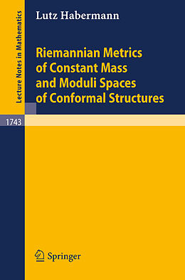 Kartonierter Einband Riemannian Metrics of Constant Mass and Moduli Spaces of Conformal Structures von Lutz Habermann