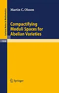 E-Book (pdf) Compactifying Moduli Spaces for Abelian Varieties von Martin C. Olsson