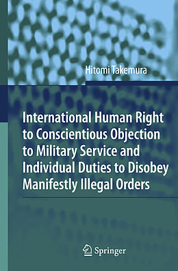 Fester Einband International Human Right to Conscientious Objection to Military Service and Individual Duties to Disobey Manifestly Illegal Orders von Hitomi Takemura