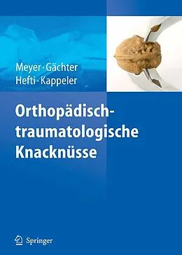 E-Book (pdf) Orthopädisch-traumatologische Knacknüsse von Rainer-Peter Meyer, Andre Gächter, Fritz Hefti
