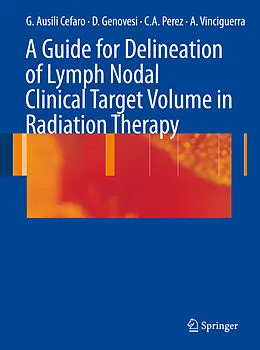 E-Book (pdf) A Guide for Delineation of Lymph Nodal Clinical Target Volume in Radiation Therapy von Giampiero Ausili Cefaro, Domenico Genovesi, Carlos A. Perez