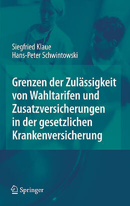E-Book (pdf) Grenzen der Zulässigkeit von Wahltarifen und Zusatzversicherungen in der gesetzlichen Krankenversicherung von Siegfried Klaue, Hans-Peter Schwintowski