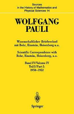 E-Book (pdf) Wissenschaftlicher Briefwechsel mit Bohr, Einstein, Heisenberg u.a. Band IV, Teil I: 19501952 / Scientific Correspondence with Bohr, Einstein, Heisenberg a.o. Volume IV, Part I: 19501952 von Wolfgang Pauli