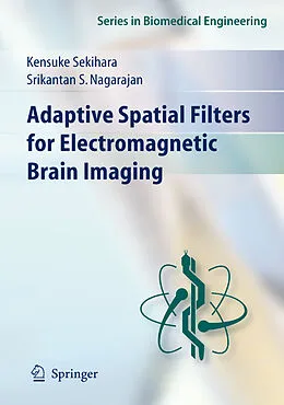 E-Book (pdf) Adaptive Spatial Filters for Electromagnetic Brain Imaging von Kensuke Sekihara, Srikatan S. Nagarajan