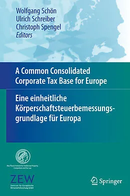 E-Book (pdf) A Common Consolidated Corporate Tax Base for Europe  Eine einheitliche Körperschaftsteuerbemessungsgrundlage für Europa von Wolfgang Schön, Ulrich Schreiber, Christoph Spengel