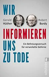 Kartonierter Einband Wir informieren uns zu Tode von Gerald Hüther, Robert Burdy