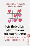 E-Book (epub) Ich lieb dich nicht, wenn du mich liebst von Cassandra Phillips, Dean C. Delis