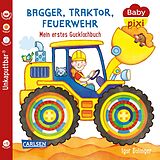 Kartonierter Einband Baby Pixi (unkaputtbar) 115: Bagger, Traktor, Feuerwehr von Julia Hofmann