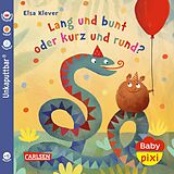 Kartonierter Einband Baby Pixi (unkaputtbar) 130: Lang und bunt, kurz und rund von Elsa Klever