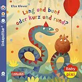 Kartonierter Einband Baby Pixi (unkaputtbar) 130: Lang und bunt, kurz und rund von Elsa Klever