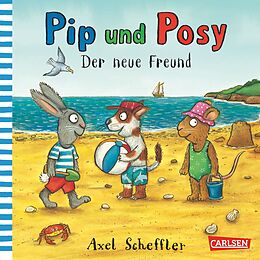 Pappband, unzerreissbar Pip und Posy: Der neue Freund von Axel Scheffler