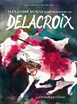 Fester Einband Alexandre Dumas erzählt die Geschichte von Delacroix von Catherine Meurisse, Alexandre Dumas