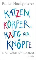 E-Book (epub) Katzen, Körper, Krieg der Knöpfe von Paulus Hochgatterer