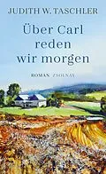 E-Book (epub) Über Carl reden wir morgen von Judith W. Taschler