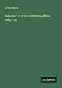 Kartonierter Einband Essai sur le droit communal de la Belgique von Alfred Giron
