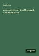 Vorlesungen Kants über Metaphysik aus drei Semestern