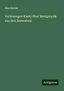 Vorlesungen Kants über Metaphysik aus drei Semestern