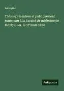 Kartonierter Einband (Kt) Thèses présentées et publiquement soutenues à la Faculté de médecine de Montpellier, le 17 mars 1838 von Anonyme