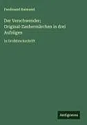 Der Verschwender; Original-Zaubermärchen in drei Aufzügen