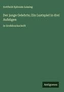 Der junge Gelehrte; Ein Lustspiel in drei Aufzügen