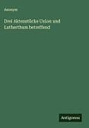 Drei Aktenstücke Union und Lutherthum betreffend