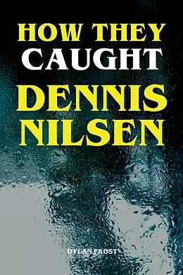 E-Book (epub) How They Caught Dennis Nilsen von Dylan Frost