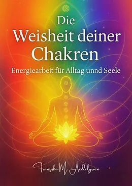 E-Book (epub) Die Weisheit deiner Chakren - Energiearbeit für Alltag und Seele von Franziska M. Aedelgroen