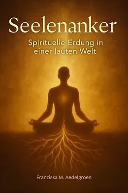 E-Book (epub) Seelenanker - Spirituelle Erdung in einer lauten Welt von Franziska M. Aedelgroen