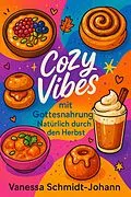 E-Book (epub) Cozy Vibes mit Gottesnahrung - Natürlich durch den Herbst von Vanessa Schmidt-Johann