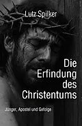 E-Book (epub) Die Erfindung des Christentums von Lutz Spilker