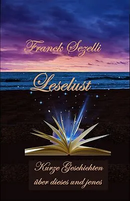 E-Book (epub) Leselust - Kurze Geschichten über dieses und jenes von Franck Sezelli