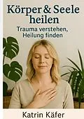 E-Book (epub) Körper & Seele heilen von Katrin Käfer