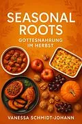 E-Book (epub) Seasonal Roots - Gottesnahrung im Herbst von Vanessa Schmidt-Johann