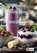E-Book (epub) Wendys Lieblingsrezepte - Aroniabeeren von Wendy G.