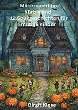 Mitternacht im Kürbisland - 12 Spukgeschichten für mutige Kinder von Birgit Kiese