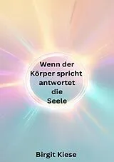Kartonierter Einband Wenn der Körper spricht, antwortet die Seele von Birgit Kiese