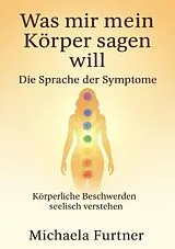  Was mir mein Körper sagen will. Die Sprache der Symptome. von Michaela Furtner