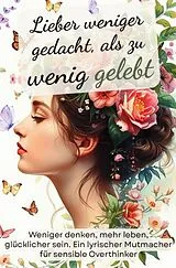 Lieber weniger gedacht, als zu wenig gelebt. Weniger denken, mehr leben, glücklicher sein von Michael Csöff
