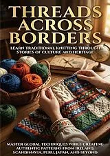 Threads Across Borders: Learn Traditional Knitting Through Stories of Culture and Heritage von Wesley Prescott