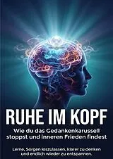Ruhe im Kopf: Wie du das Gedankenkarussell stoppst und inneren Frieden findest von Anna-Lena Müller