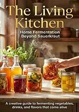 The Living Kitchen: Home Fermentation Beyond Sauerkraut von Patrick Simmons